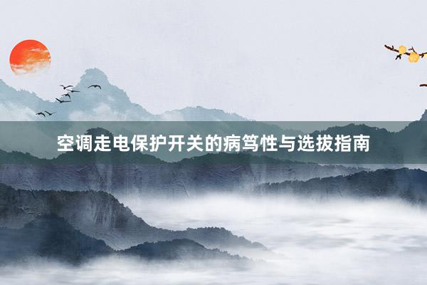 空调走电保护开关的病笃性与选拔指南